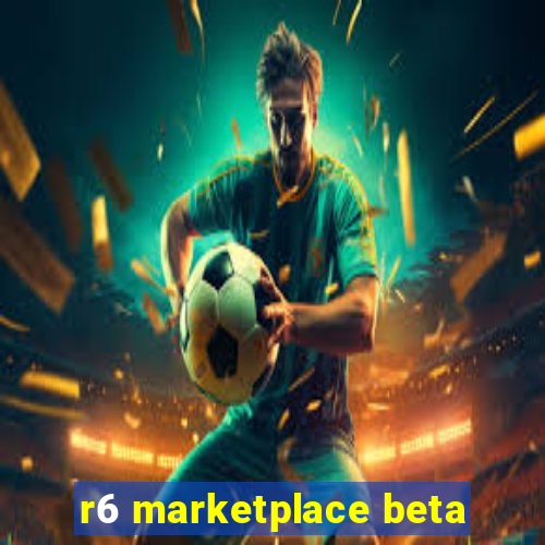 r6 marketplace beta